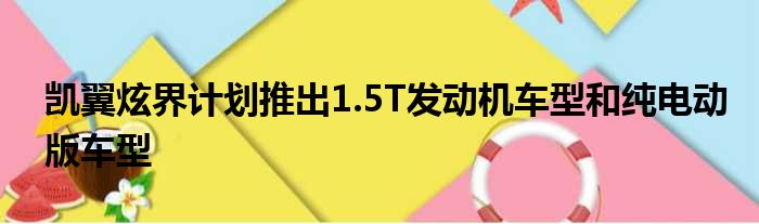 凯翼炫界计划推出1.5T发动机车型和纯电动版车型