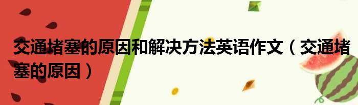 交通堵塞的原因和解决方法英语作文（交通堵塞的原因）