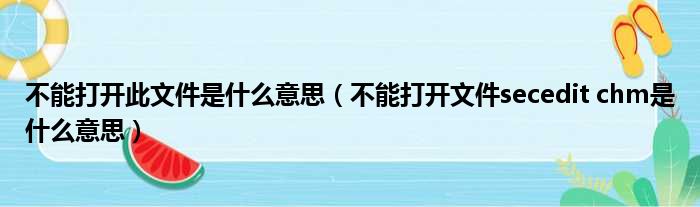 不能打开此文件是什么意思（不能打开文件secedit chm是什么意思）