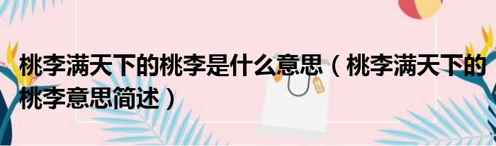 桃李满天下的桃李是什么意思（桃李满天下的桃李意思简述）