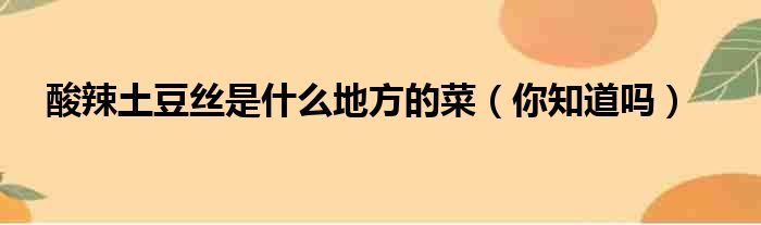 酸辣土豆丝是什么地方的菜（你知道吗）