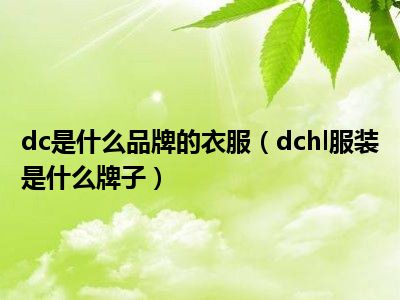 dc是什么品牌的衣服（dchl服装是什么牌子）