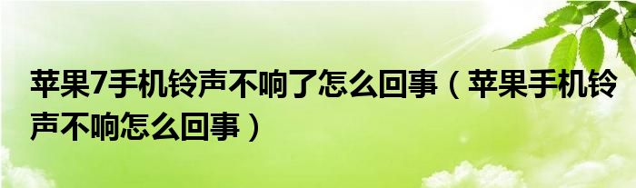  苹果7手机铃声不响了怎么回事（苹果手机铃声不响怎么回事）