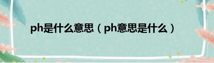 ph是什么意思（ph意思是什么）