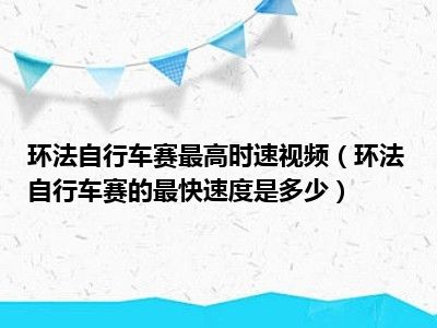 环法自行车赛最高时速视频（环法自行车赛的最快速度是多少）