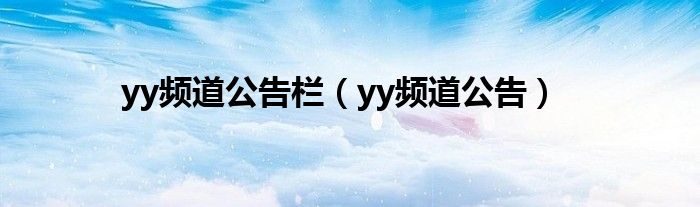  yy频道公告栏（yy频道公告）