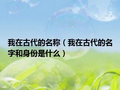 我在古代的名称（我在古代的名字和身份是什么）