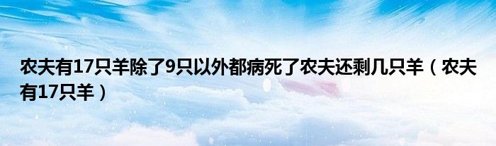  农夫有17只羊除了9只以外都病死了农夫还剩几只羊（农夫有17只羊）