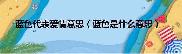 蓝色代表爱情意思（蓝色是什么意思）