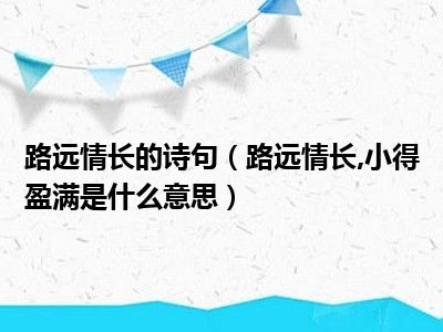 路远情长的诗句（路远情长 小得盈满是什么意思）