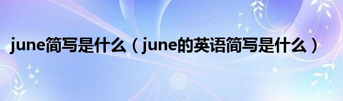 june简写是什么（june的英语简写是什么）