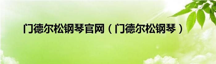  门德尔松钢琴官网（门德尔松钢琴）