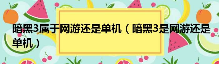 暗黑3属于网游还是单机（暗黑3是网游还是单机）