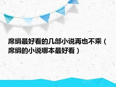 席绢最好看的几部小说再也不乘（席绢的小说哪本最好看）