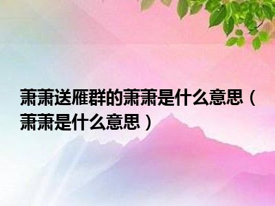 萧萧送雁群的萧萧是什么意思（萧萧是什么意思）