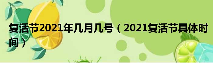 复活节2021年几月几号（2021复活节具体时间）