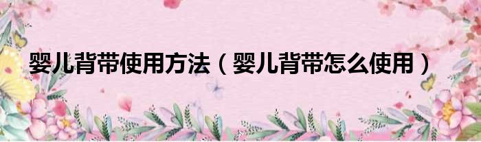 婴儿背带使用方法（婴儿背带怎么使用）