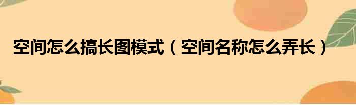 空间怎么搞长图模式（空间名称怎么弄长）