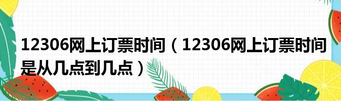 12306网上订票时间（12306网上订票时间是从几点到几点）