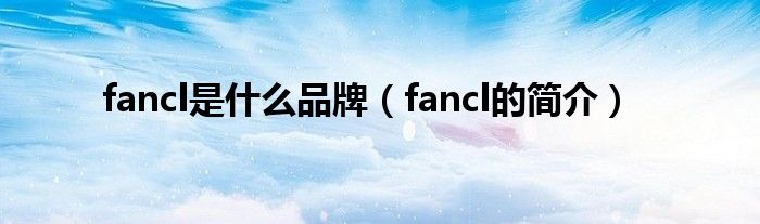 fancl是什么品牌（fancl的简介）