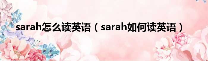 sarah怎么读英语（sarah如何读英语）