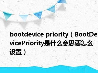 bootdevice priority（BootDevicePriority是什么意思要怎么设置）