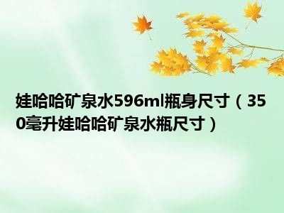 娃哈哈矿泉水596ml瓶身尺寸（350毫升娃哈哈矿泉水瓶尺寸）