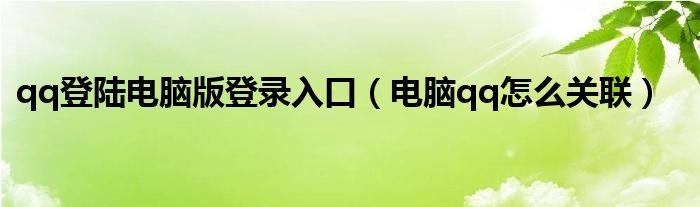  qq登陆电脑版登录入口（电脑qq怎么关联）