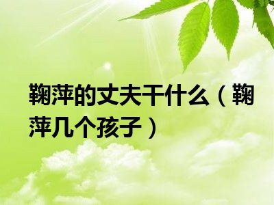 鞠萍的丈夫干什么（鞠萍几个孩子）