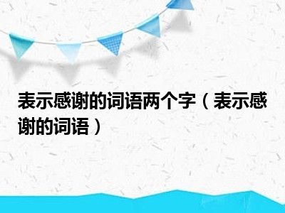 表示感谢的词语两个字（表示感谢的词语）