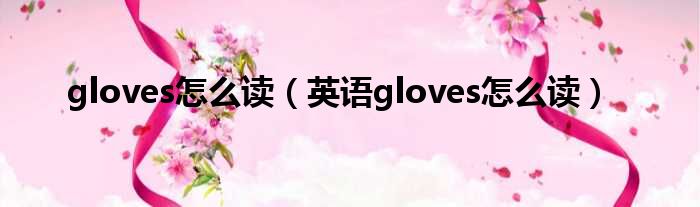 gloves怎么读（英语gloves怎么读）