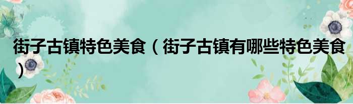 街子古镇特色美食（街子古镇有哪些特色美食）