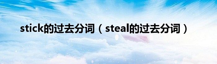  stick的过去分词（steal的过去分词）