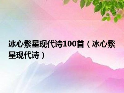 冰心繁星现代诗100首（冰心繁星现代诗）