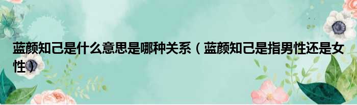 蓝颜知己是什么意思是哪种关系（蓝颜知己是指男性还是女性）