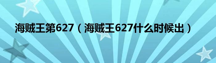  海贼王第627（海贼王627什么时候出）