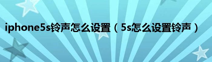  iphone5s铃声怎么设置（5s怎么设置铃声）