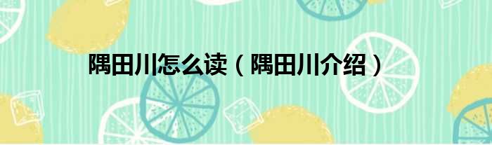 隅田川怎么读（隅田川介绍）