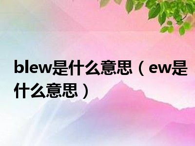 blew是什么意思（ew是什么意思）