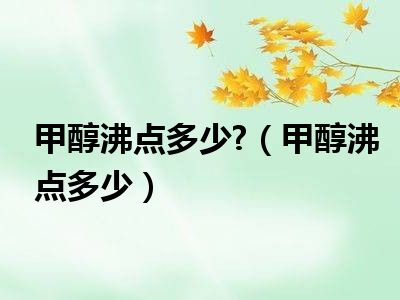 甲醇沸点多少 （甲醇沸点多少）