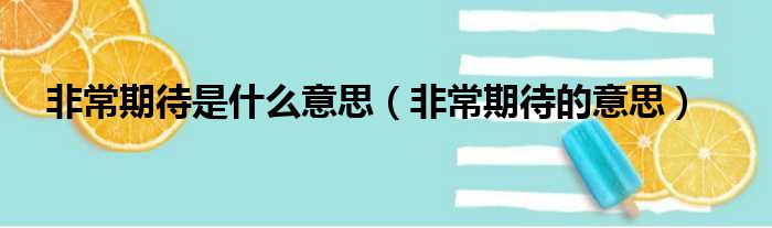 非常期待是什么意思（非常期待的意思）