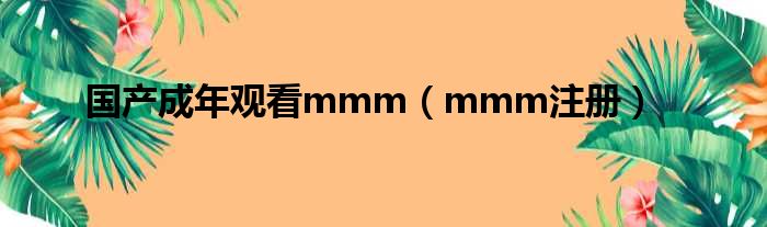 国产成年观看mmm（mmm注册）