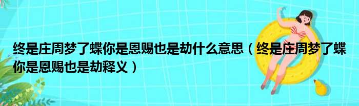 终是庄周梦了蝶你是恩赐也是劫什么意思（终是庄周梦了蝶你是恩赐也是劫释义）