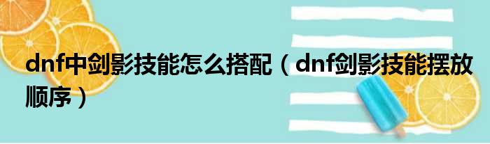 dnf中剑影技能怎么搭配（dnf剑影技能摆放顺序）