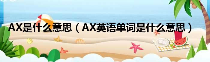 AX是什么意思（AX英语单词是什么意思）