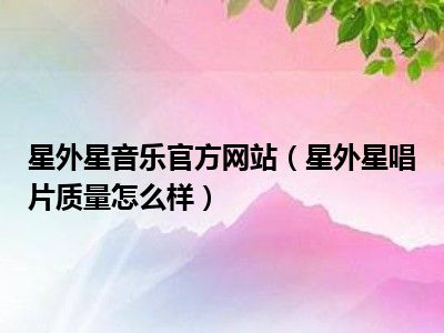 星外星音乐官方网站（星外星唱片质量怎么样）