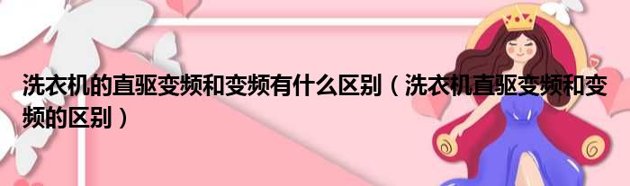 洗衣机的直驱变频和变频有什么区别（洗衣机直驱变频和变频的区别）