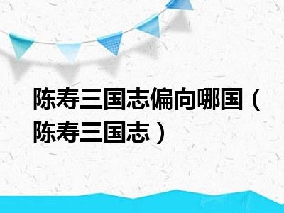 陈寿三国志偏向哪国（陈寿三国志）