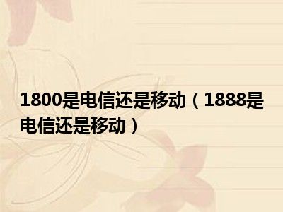 1800是电信还是移动（1888是电信还是移动）