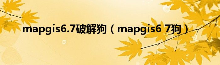  mapgis6.7破解狗（mapgis6 7狗）